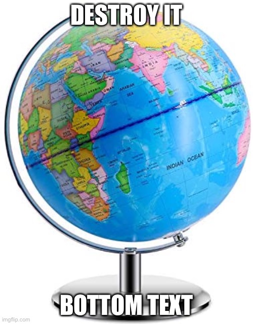 DESTROY IT; BOTTOM TEXT | made w/ Imgflip meme maker