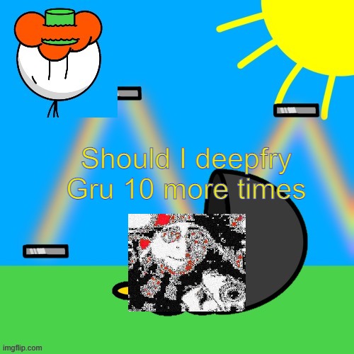 lucky old temp | Should I deepfry Gru 10 more times | image tagged in luckyguy announce rm | made w/ Imgflip meme maker