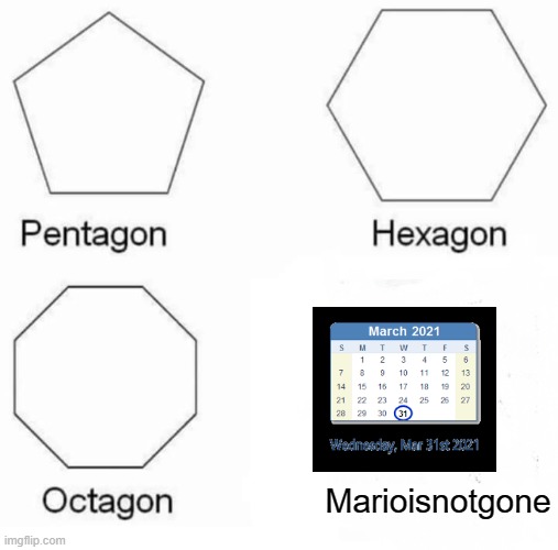 March 31 | Marioisnotgone | image tagged in memes,pentagon hexagon octagon,mario,march 31 | made w/ Imgflip meme maker