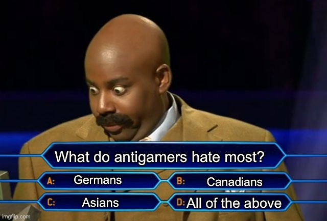 Who wants to be a millionaire? | What do antigamers hate most? Germans; Canadians; All of the above; Asians | image tagged in who wants to be a millionaire | made w/ Imgflip meme maker