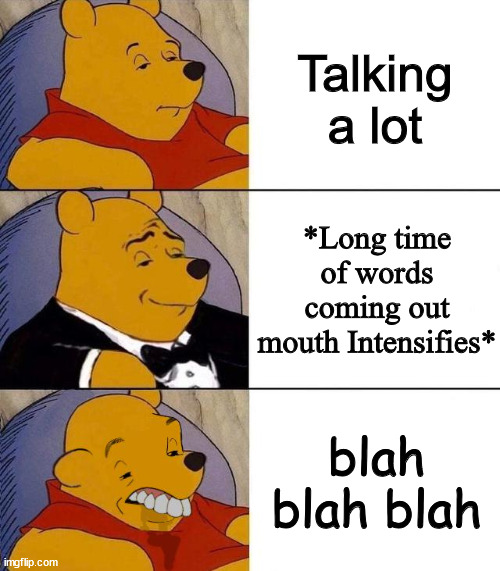 blah blah blah blah blah blah blah blah blah blah blah blah blah blah blah blah blah blah | Talking a lot; *Long time of words coming out mouth Intensifies*; blah blah blah | image tagged in best better blurst | made w/ Imgflip meme maker