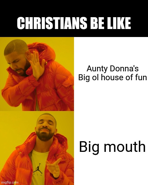 Confusing | CHRISTIANS BE LIKE; Aunty Donna's
Big ol house of fun; Big mouth | image tagged in memes,drake hotline bling,christians,strange | made w/ Imgflip meme maker