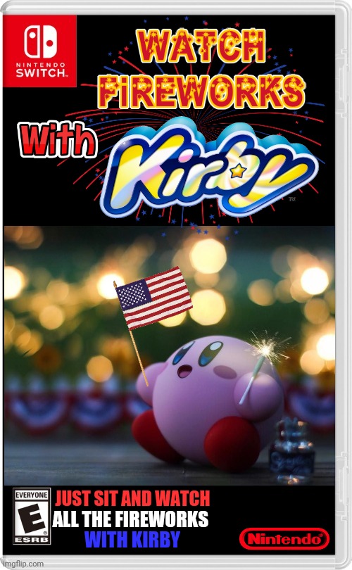 HALF OFF ON INDEPENDENCE DAY | JUST SIT AND WATCH; ALL THE FIREWORKS; WITH KIRBY | image tagged in independence day,4th of july,kirby,nintendo switch,fireworks,fake switch games | made w/ Imgflip meme maker