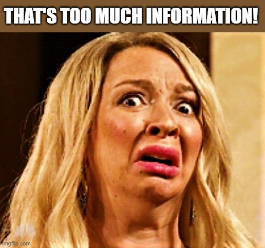 scared woman | THAT'S TOO MUCH INFORMATION! | image tagged in funny meme,too much,information,oh no,talking shit,woman | made w/ Imgflip meme maker