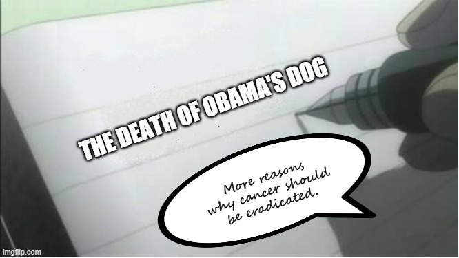 death note blank | THE DEATH OF OBAMA'S DOG More reasons why cancer should be eradicated. | image tagged in death note blank | made w/ Imgflip meme maker