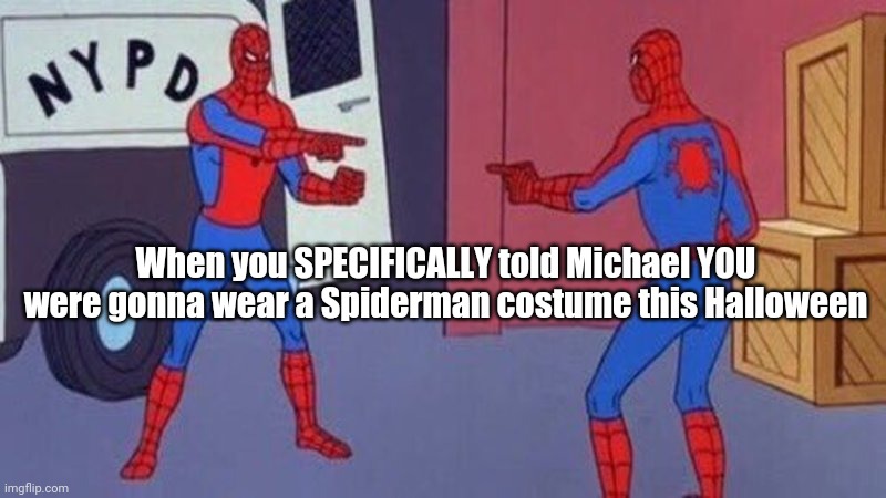 Darn you, Michael! | When you SPECIFICALLY told Michael YOU were gonna wear a Spiderman costume this Halloween | image tagged in spiderman pointing at spiderman | made w/ Imgflip meme maker