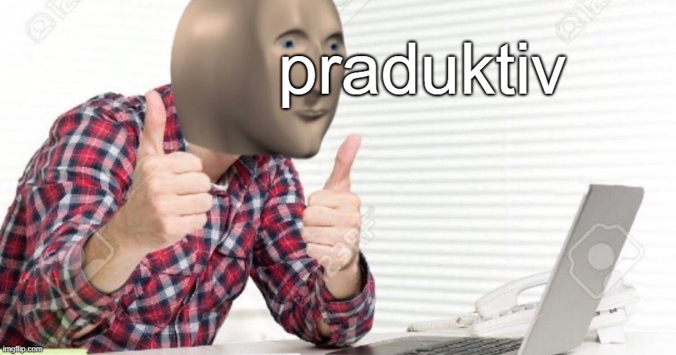 praduktiv. | praduktiv | image tagged in meme man at computer | made w/ Imgflip meme maker