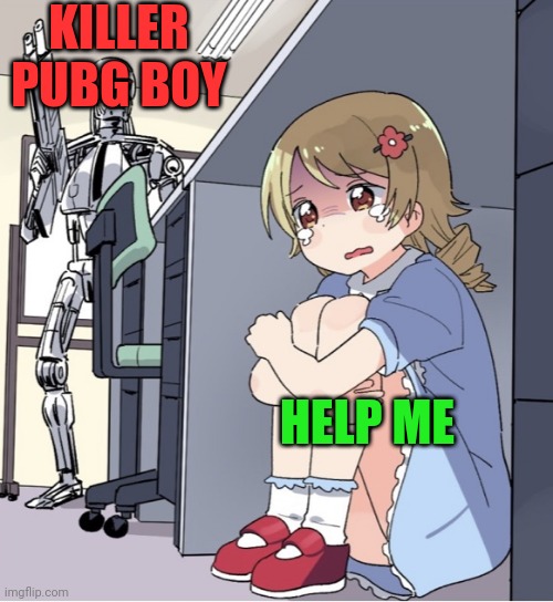 Anime | KILLER PUBG BOY; HELP ME | image tagged in anime girl hiding from terminator | made w/ Imgflip meme maker