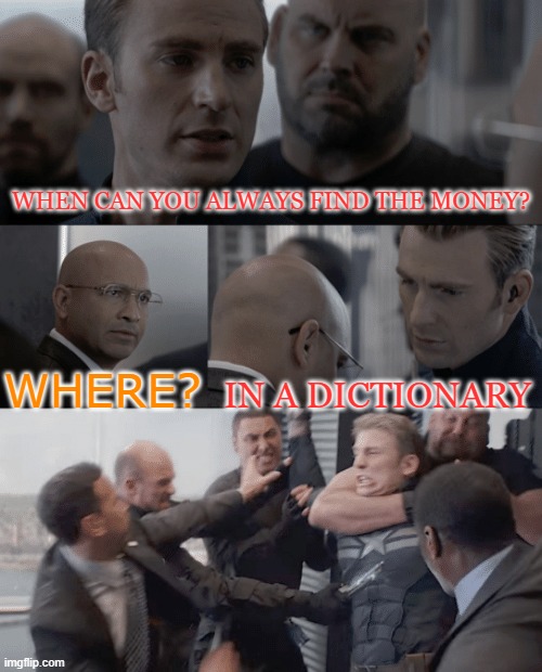 Captain america elevator | WHEN CAN YOU ALWAYS FIND THE MONEY? WHERE? IN A DICTIONARY | image tagged in captain america elevator | made w/ Imgflip meme maker