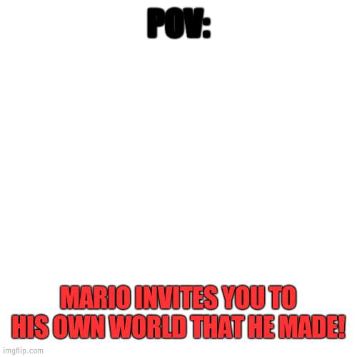 NSFW: cuz cursing.....lots of it | POV:; MARIO INVITES YOU TO HIS OWN WORLD THAT HE MADE! | image tagged in mario,barney will eat all of your delectable biscuits | made w/ Imgflip meme maker