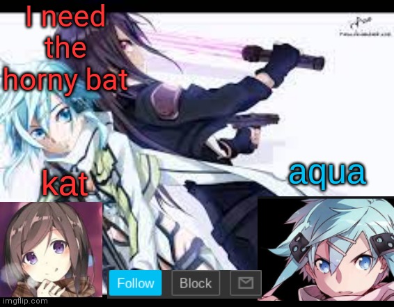 fem kirito | I need the horny bat | image tagged in fem kirito | made w/ Imgflip meme maker