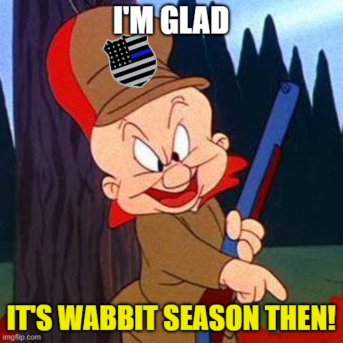 Elmer Fudd | I'M GLAD IT'S WABBIT SEASON THEN! | image tagged in elmer fudd | made w/ Imgflip meme maker