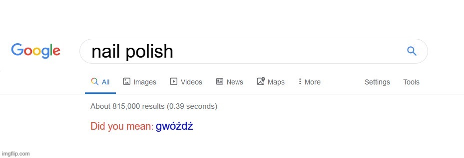 well, Google isn't wrong. | nail polish; gwóźdź | image tagged in did you mean | made w/ Imgflip meme maker