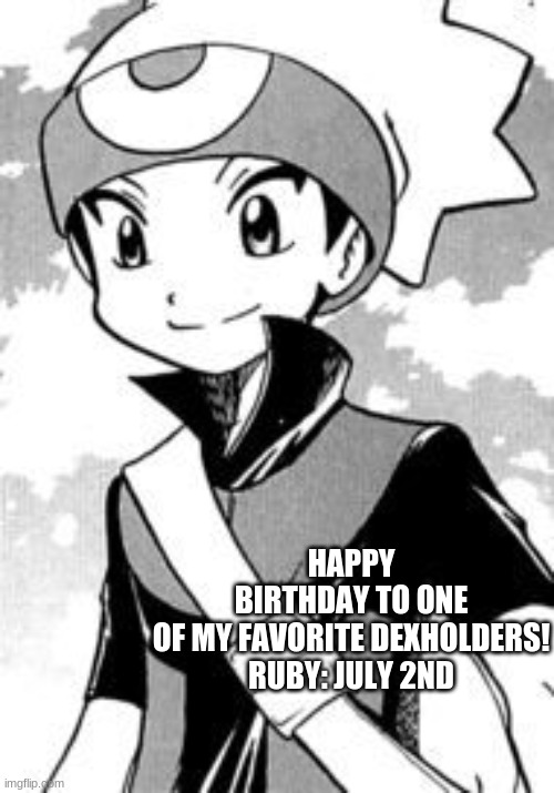 This is SOOOOO late! Sorry to those who wanted to celebrate. | HAPPY BIRTHDAY TO ONE OF MY FAVORITE DEXHOLDERS!

RUBY: JULY 2ND | made w/ Imgflip meme maker