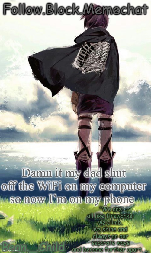 beans atack on titan temp | Damn it my dad shut off the WiFi on my computer so now I’m on my phone | image tagged in beans atack on titan temp | made w/ Imgflip meme maker