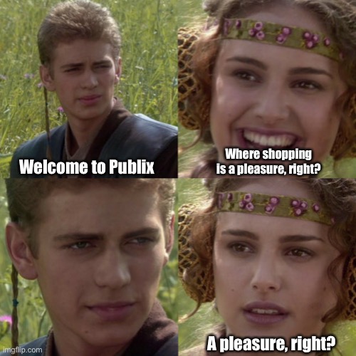 Publix is a pleasure, right? | Where shopping is a pleasure, right? Welcome to Publix; A pleasure, right? | image tagged in for the better right blank | made w/ Imgflip meme maker