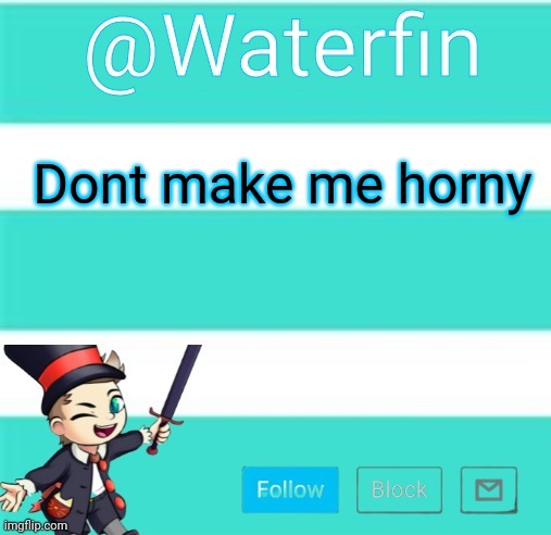 Waterfins Template | Dont make me horny | image tagged in waterfins template | made w/ Imgflip meme maker