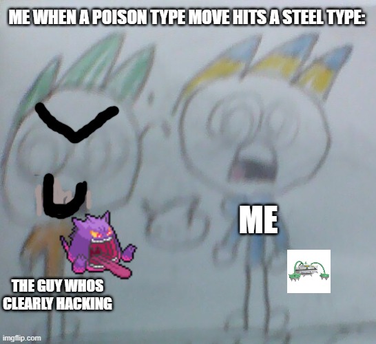 pokemon | ME WHEN A POISON TYPE MOVE HITS A STEEL TYPE:; ME; THE GUY WHOS CLEARLY HACKING | image tagged in leon and felix shocked | made w/ Imgflip meme maker