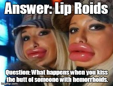 Lip Roids | image tagged in memes,duck face chicks,lip roids,funny,lips,lip chick | made w/ Imgflip meme maker