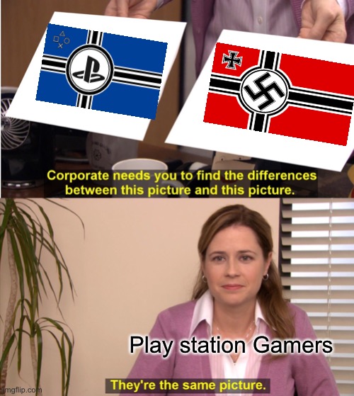 PS4 is nazi germany | Play station Gamers | image tagged in memes,they're the same picture | made w/ Imgflip meme maker