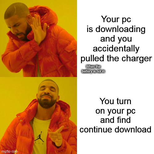 Computer meme | Your pc is downloading and you accidentally pulled the charger; When the battery is not in; You turn on your pc and find continue download | image tagged in memes,drake hotline bling,computers | made w/ Imgflip meme maker