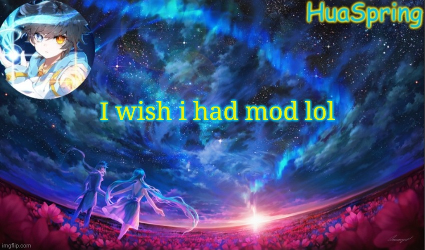 HuaSprings Temp | I wish i had mod lol | image tagged in huasprings temp | made w/ Imgflip meme maker