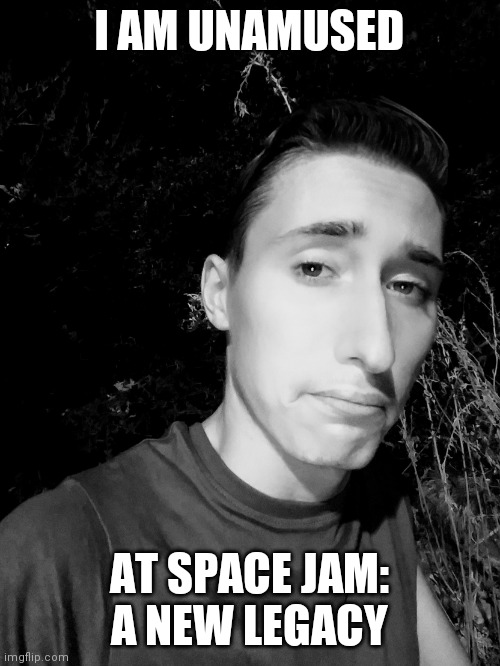 Stephen M. Green Is Unamused At Space Jam: A New Legacy |  I AM UNAMUSED; AT SPACE JAM: A NEW LEGACY | image tagged in stephen m green is unamused at x,stephenmgreen,youtubers,actors,artists,2020 | made w/ Imgflip meme maker