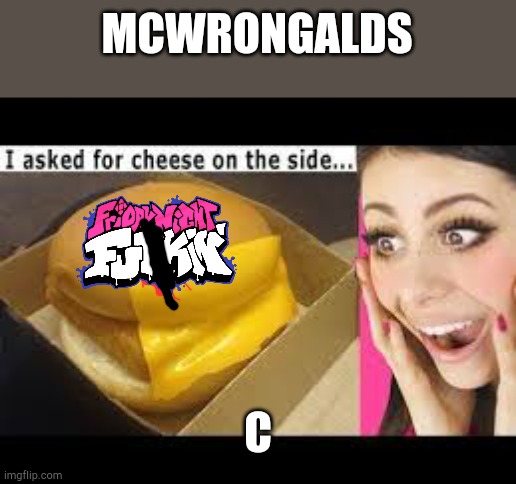 bruh | MCWRONGALDS; C | image tagged in i asked for cheese | made w/ Imgflip meme maker