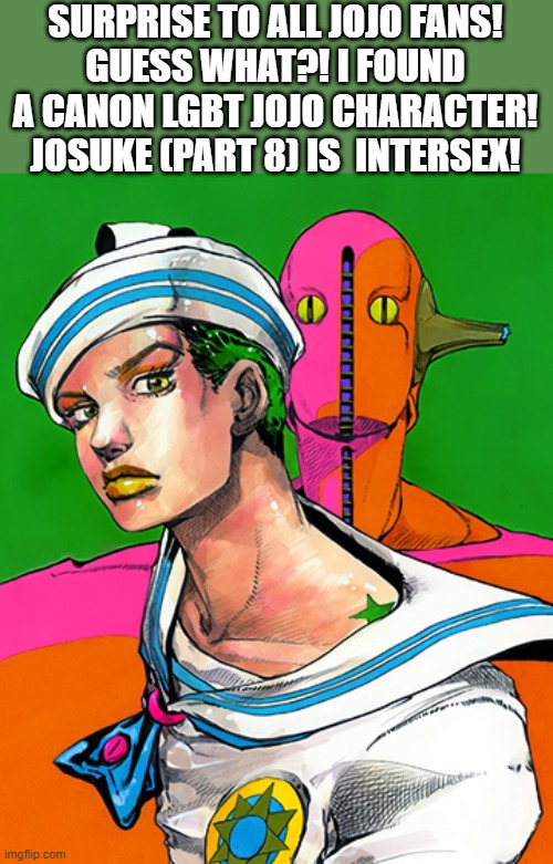 In one of the many variations of intersex, I'd say it's Polyorchidism | SURPRISE TO ALL JOJO FANS!
GUESS WHAT?! I FOUND A CANON LGBT JOJO CHARACTER!
JOSUKE (PART 8) IS  INTERSEX! | image tagged in josuke 8/ gappy,lgbt,jojo's bizarre adventure,manga,intersex | made w/ Imgflip meme maker