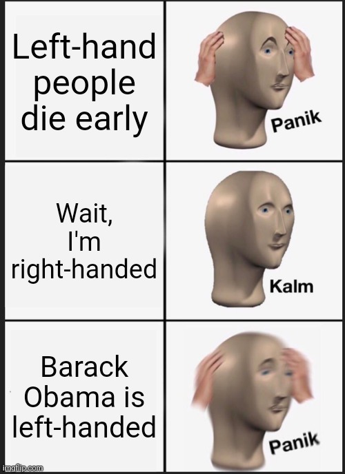 Rry for my spelling mistakes | Left-hand people die early; Wait, I'm right-handed; Barack Obama is left-handed | image tagged in memes,panik kalm panik | made w/ Imgflip meme maker