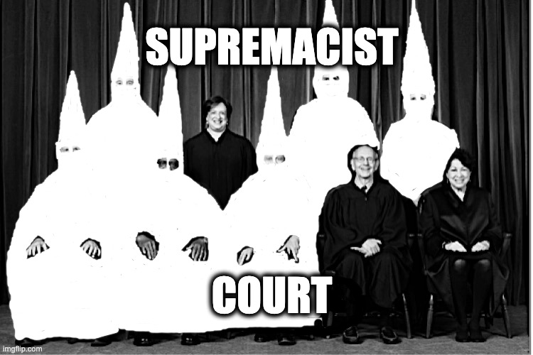 SUPREMACIST; COURT | image tagged in memes,scotus,white supremacy,segregation,racism,shelby v holder | made w/ Imgflip meme maker