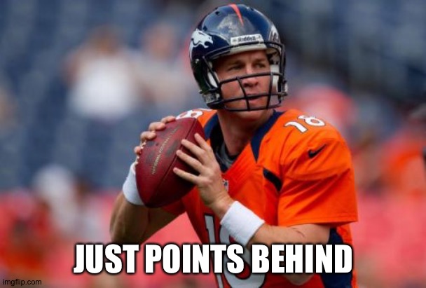 Manning Broncos Meme | JUST POINTS BEHIND | image tagged in memes,manning broncos | made w/ Imgflip meme maker