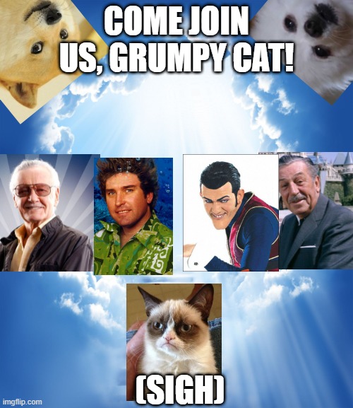 Heaven Redux | COME JOIN US, GRUMPY CAT! (SIGH) | image tagged in heaven | made w/ Imgflip meme maker