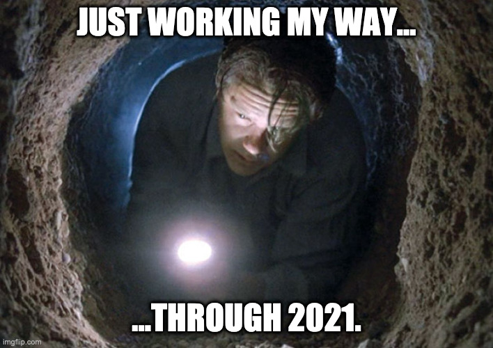 Shawshanking my way through 2021 | JUST WORKING MY WAY... ...THROUGH 2021. | image tagged in the shawshank redemption,2021,pipe,sewer,shawshank | made w/ Imgflip meme maker