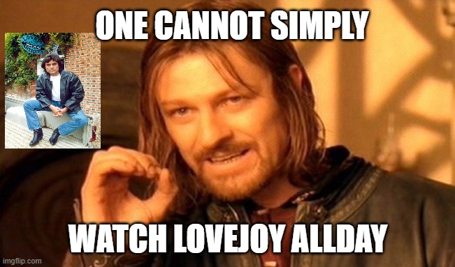 One Does Not Simply Meme | ONE CANNOT SIMPLY; WATCH LOVEJOY ALLDAY | image tagged in memes,one does not simply | made w/ Imgflip meme maker