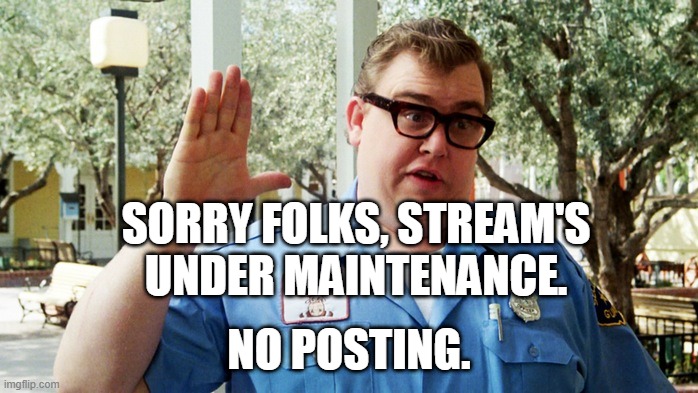 Sorry folks | SORRY FOLKS, STREAM'S UNDER MAINTENANCE. NO POSTING. | image tagged in sorry folks | made w/ Imgflip meme maker