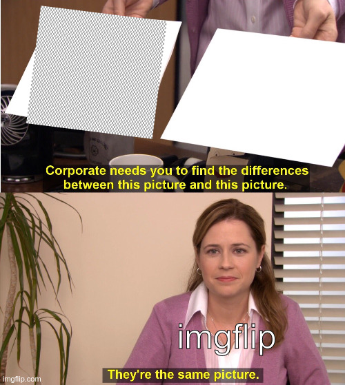 a | imgflip | image tagged in memes,they're the same picture | made w/ Imgflip meme maker