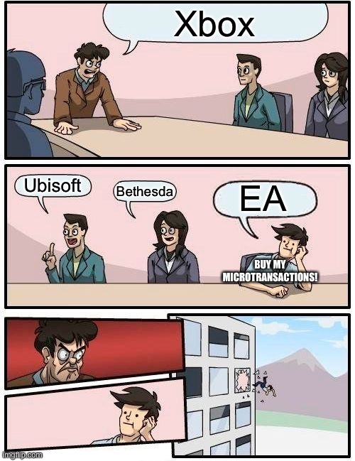 Boardroom Meeting Suggestion Meme | Xbox; Ubisoft; EA; Bethesda; BUY MY MICROTRANSACTIONS! | image tagged in memes,boardroom meeting suggestion | made w/ Imgflip meme maker