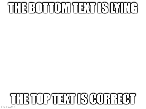 Exams be like | THE BOTTOM TEXT IS LYING; THE TOP TEXT IS CORRECT | image tagged in blank white template | made w/ Imgflip meme maker