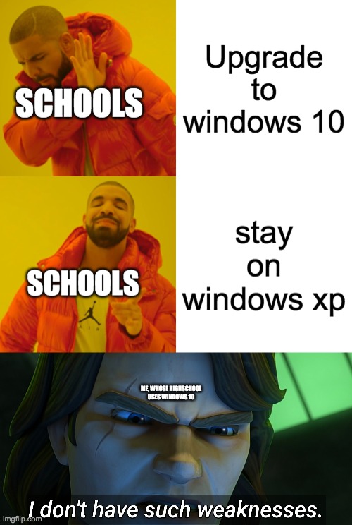 ME, WHOSE HIGHSCHOOL USES WINDOWS 10 | image tagged in i don't have such weaknesses anakin | made w/ Imgflip meme maker