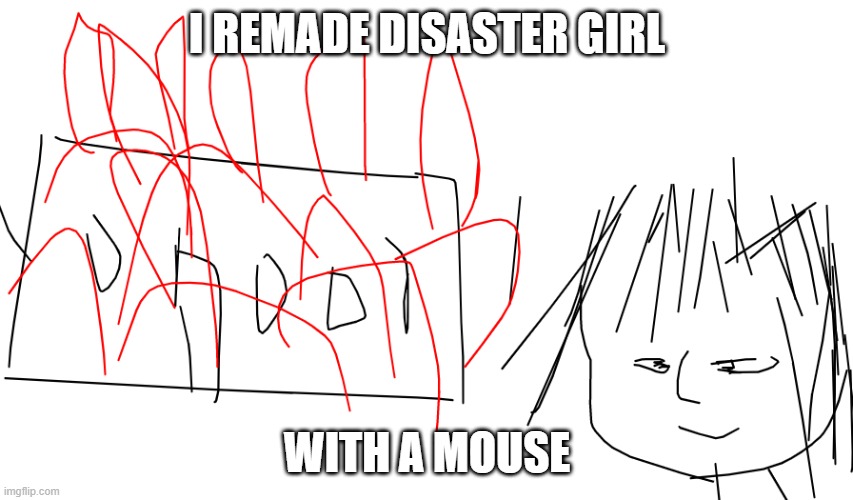 I REMADE DISASTER GIRL; WITH A MOUSE | image tagged in remake,disaster girl | made w/ Imgflip meme maker