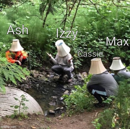 Ash; Izzy; Max; Cassie | made w/ Imgflip meme maker