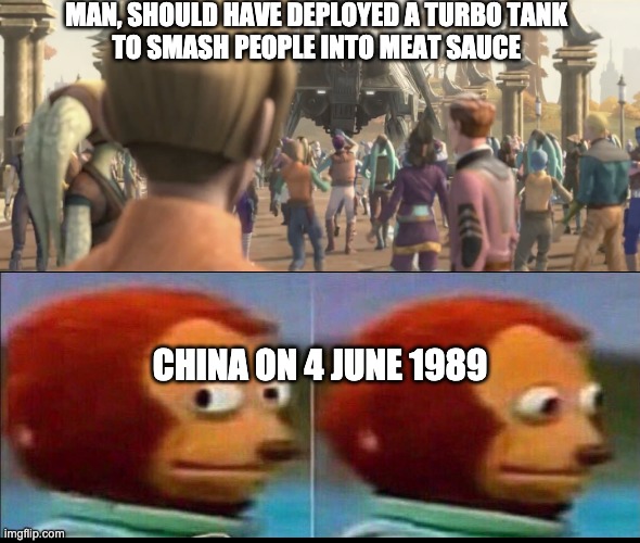 MAN, SHOULD HAVE DEPLOYED A TURBO TANK 
TO SMASH PEOPLE INTO MEAT SAUCE; CHINA ON 4 JUNE 1989 | image tagged in the bad batch,china,meme | made w/ Imgflip meme maker
