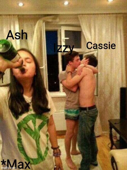 Ash; Cassie; Izzy; *Max | made w/ Imgflip meme maker
