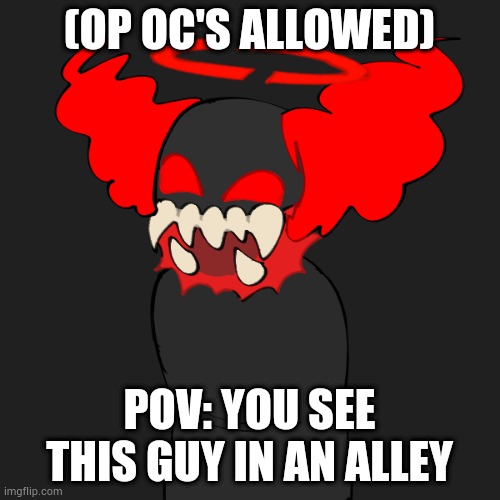 (OP OC'S ALLOWED); POV: YOU SEE THIS GUY IN AN ALLEY | made w/ Imgflip meme maker