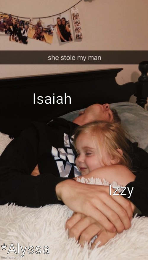 Isaiah; Izzy; *Alyssa | made w/ Imgflip meme maker