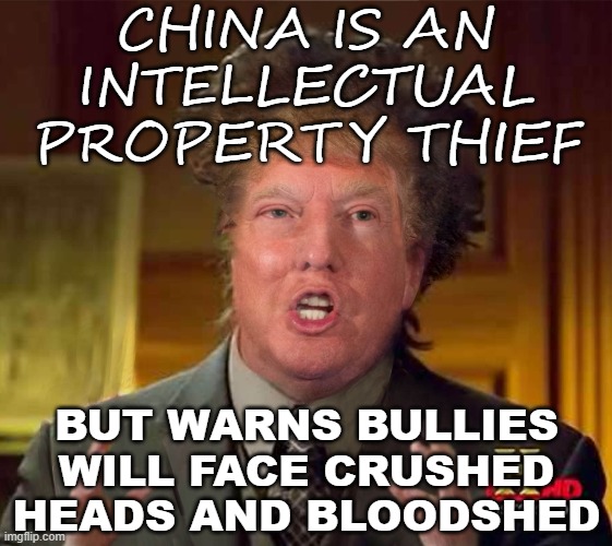 China is an intellectual property thief; But warns bullies will face crushed heads and bloodshed | CHINA IS AN INTELLECTUAL PROPERTY THIEF; BUT WARNS BULLIES WILL FACE CRUSHED HEADS AND BLOODSHED | image tagged in china | made w/ Imgflip meme maker