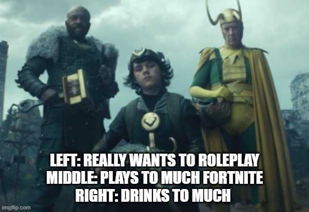 Loki variants explained | LEFT: REALLY WANTS TO ROLEPLAY
MIDDLE: PLAYS TO MUCH FORTNITE
RIGHT: DRINKS TO MUCH | image tagged in fortnite,loki,roleplaying,drunk | made w/ Imgflip meme maker