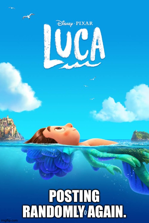 Luca movie poster | POSTING RANDOMLY AGAIN. | image tagged in luca movie poster | made w/ Imgflip meme maker