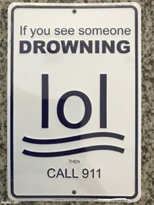 if you see someonee drowning LOL | image tagged in if you see someonee drowning lol | made w/ Imgflip meme maker